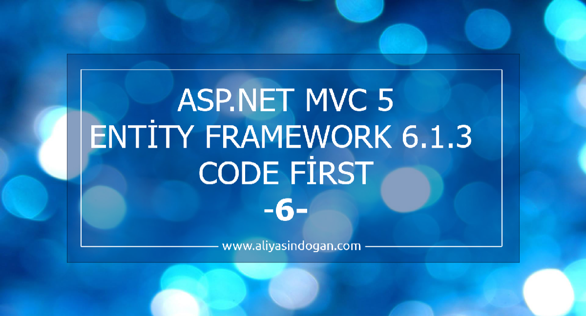 Asp.Net Mvc 5 Entity Framework 6.1.3 Code First-6  | aliyasindogan.com
