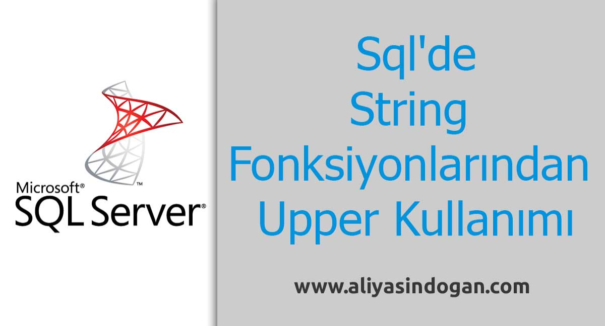 Sql'de String Fonksiyonlarından Upper Kullanımı | aliyasindogan.com