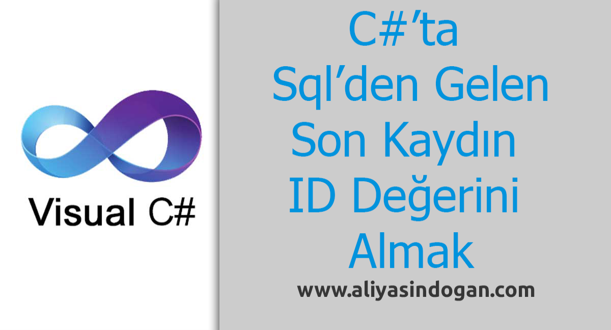 C#'ta Sql’den Gelen Son Kaydın Id Değerini Almak | aliyasindogan.com
