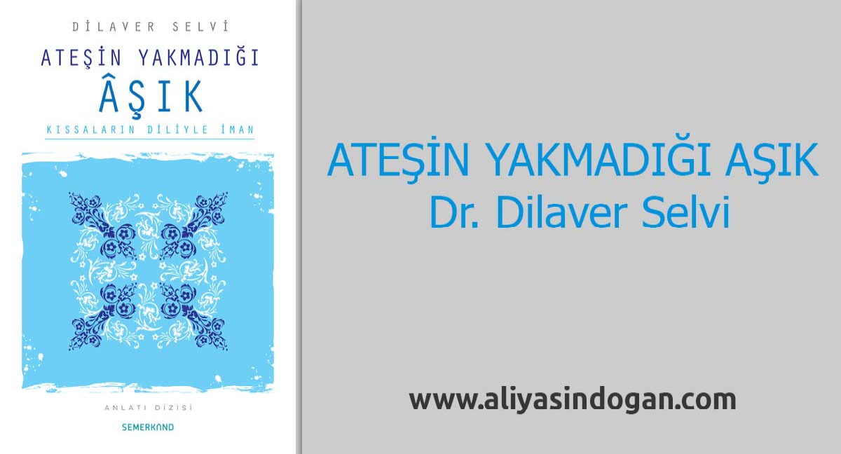 Ateşin Yakmadığı Aşık Dr. Dilver Selvi | aliyasindogan.com