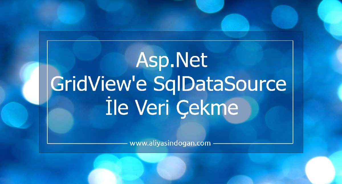 AspNet Gridview'e SqlDataSource İle Veri  Çekme | aliyasindogan.com